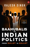 Baahubalis of Indian Politics: From Bullet to Ballot