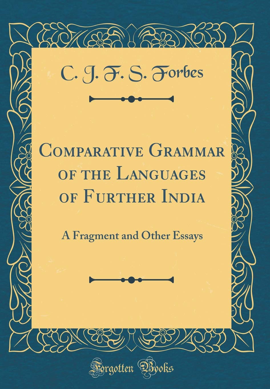 Comparative Grammar of the Languages of Further India: A Fragment and Other Essays (Classic Reprint)