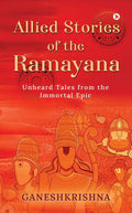 Allied Stories Of The Ramayana : Unheard Tales From The Immortal Epic