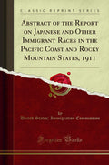 Abstract of the Report on Japanese and Other Immigrant Races in the Pacific Coast and Rocky Mountain States, 1911 (Classic Repri