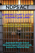 NDPS ACT  SUPREME COURTS LATEST LEADING CASE LAWS : CASE NOTES FACTS FINDINGS OF APEX COURT JUDGES & CITATIONS