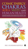Understanding And Revealing Hidden Link : Cosmic Energy, Chakras, Aura, Vastu And Human Health
