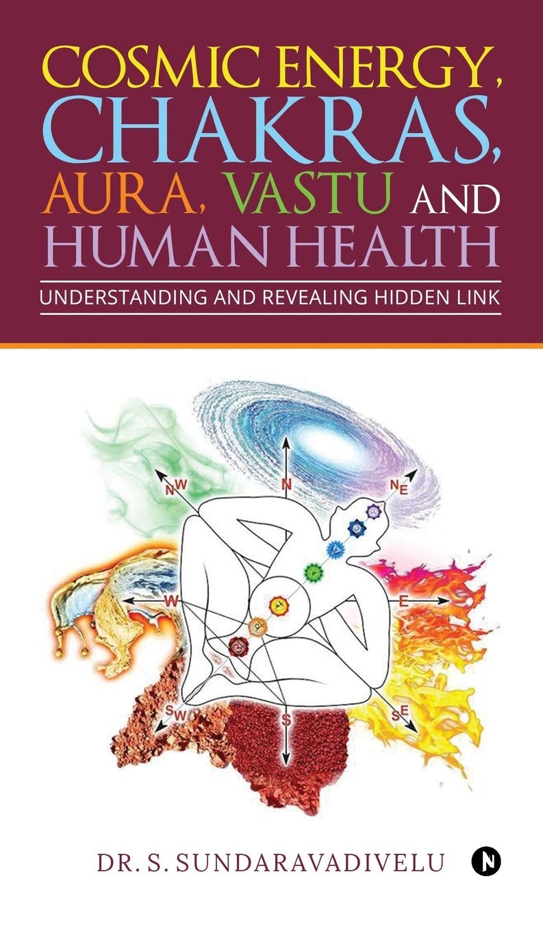 Understanding And Revealing Hidden Link : Cosmic Energy, Chakras, Aura, Vastu And Human Health