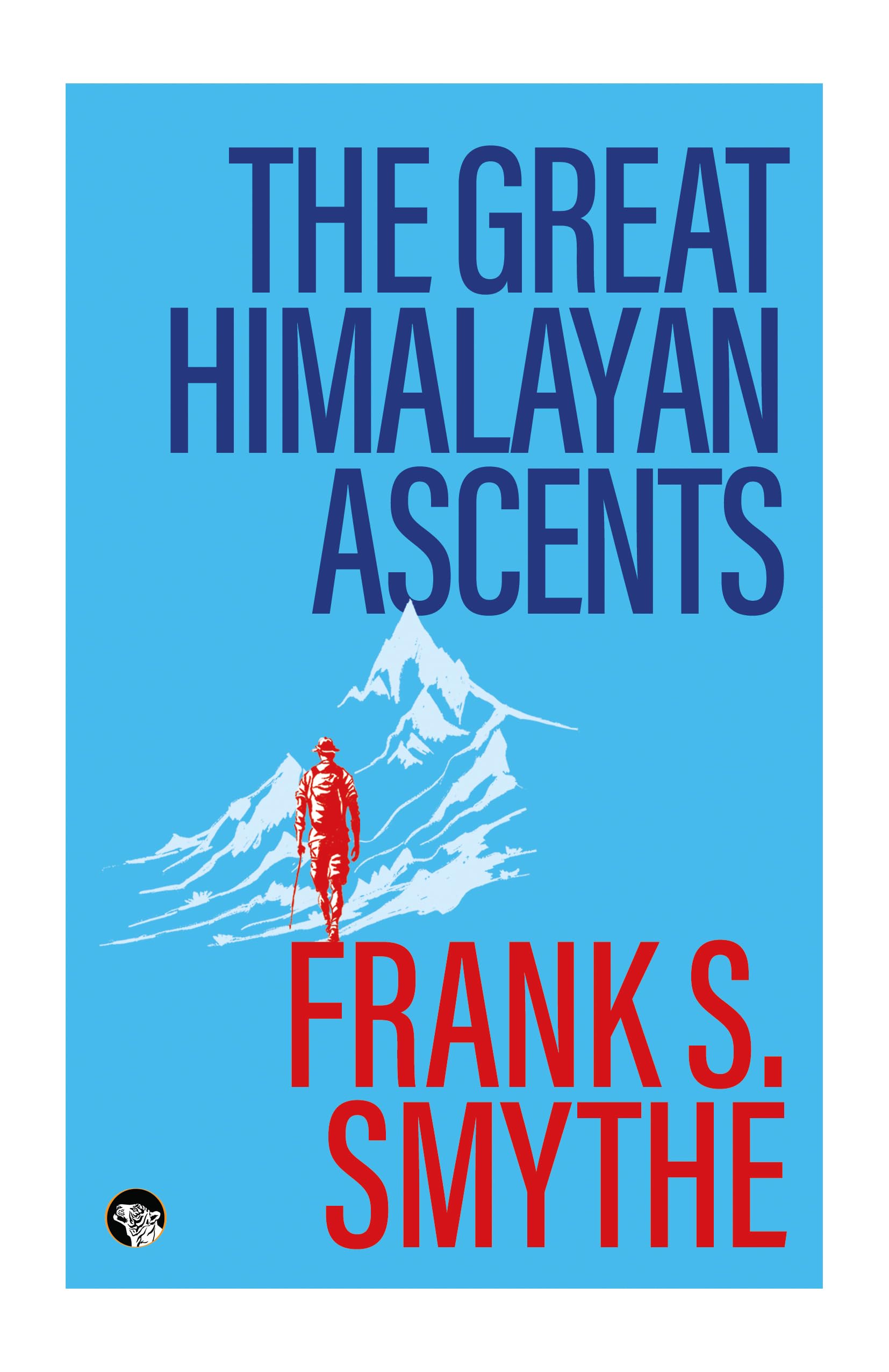 The Great Himalayan Ascents : The Kangchenjunga Adventure, Kamet Conquered and Camp Six