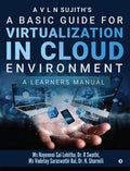 A Basic Guide For Virtualization In Cloud Environment : A Learners Manual