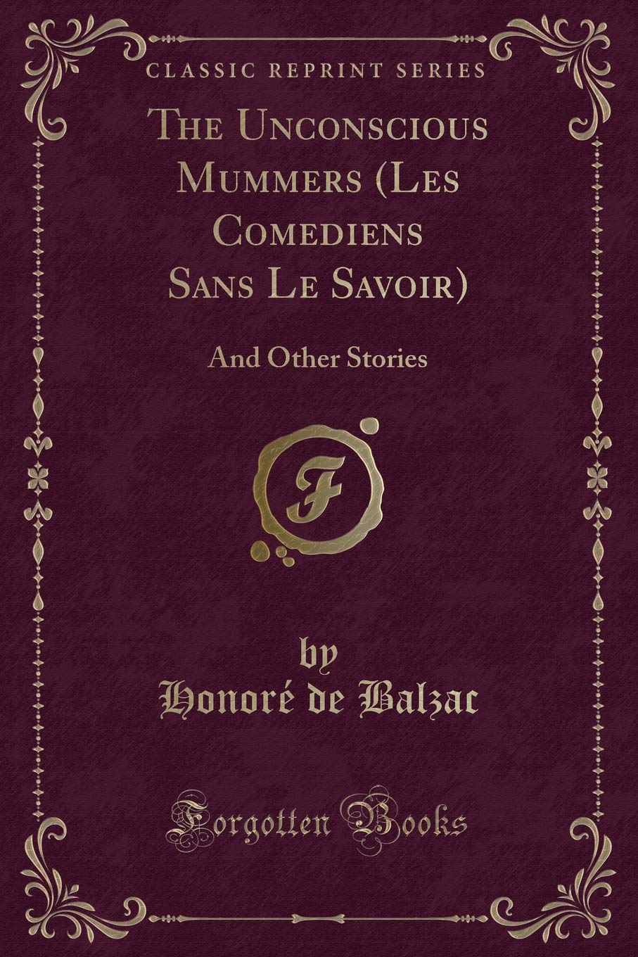 The Unconscious Mummers (Les Comediens Sans Le Savoir): And Other Stories (Classic Reprint)