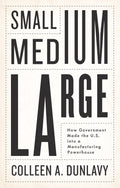 Small, Medium, Large: How Government Made the U.s. into a Manufacturing Powerhouse