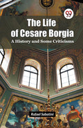 The Life Of Cesare Borgia A History And Some Criticisms