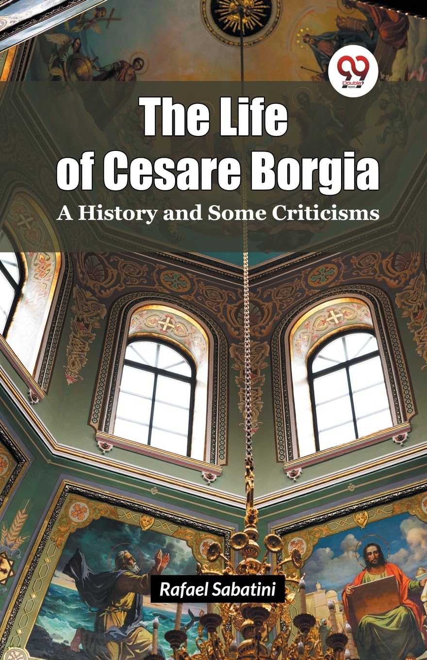 The Life Of Cesare Borgia A History And Some Criticisms