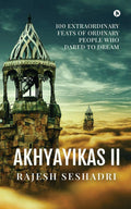 Akhyayikas II : 100 Extraordinary Feats of Ordinary People Who Dared to Dream