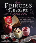 The Princess Dessert Cookbook: Desserts Inspired by Disney, Star Wars, Classic Fairy Tales, RealLife Princesses, and More!