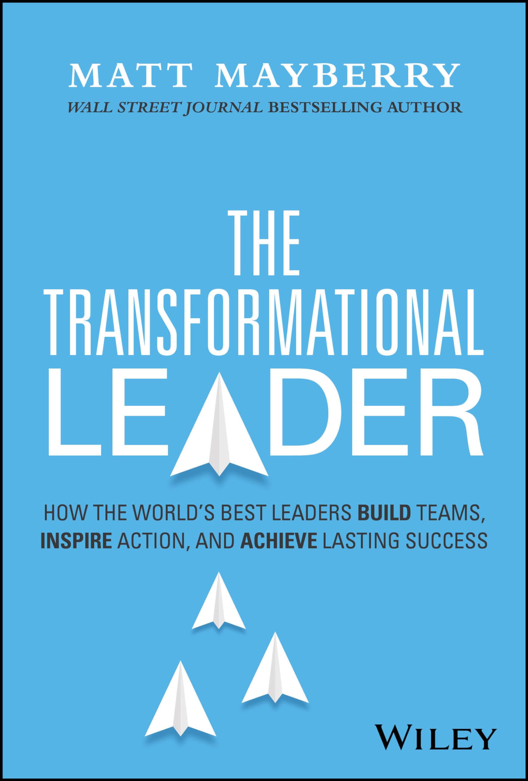 The Transformational Leader: How the Worlds Best Leaders Build Teams, Inspire Action, and Achieve Lasting Success