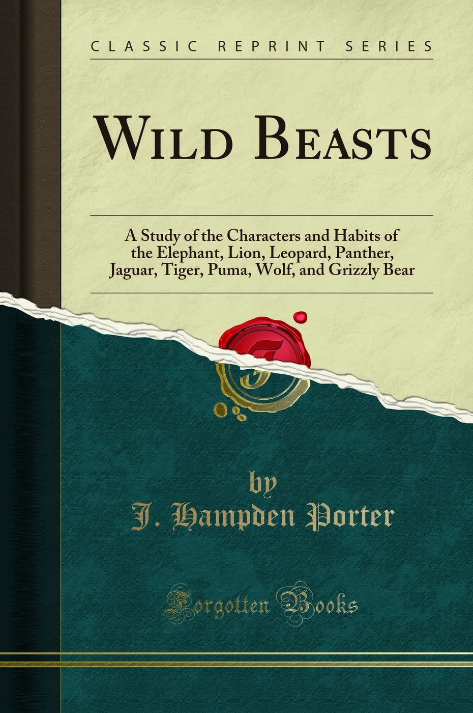 Wild Beasts: A Study of the Characters and Habits of the Elephant, Lion, Leopard, Panther, Jaguar, Tiger, Puma, Wolf, and Grizzl
