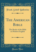 The American Bible: The Books of the Bible in Modern English (Classic Reprint)