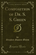 Composition of Dr. S. S. Green (Classic Reprint)