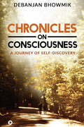Chronicles On Consciousness: A Journey Of SelfDiscovery
