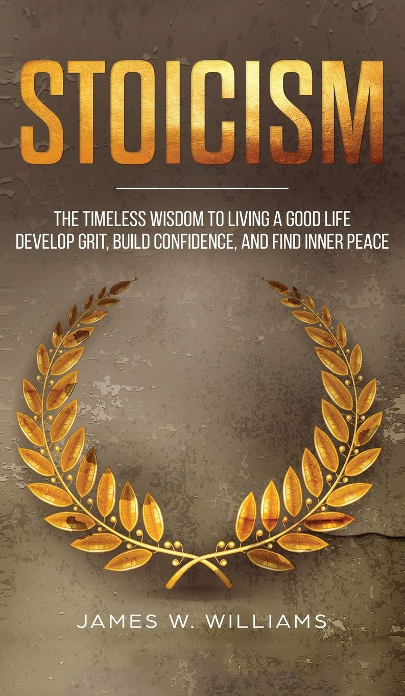 Stoicism: The Timeless Wisdom to Living a Good life  Develop Grit, Build Confidence, and Find Inner Peace (Practical Emotional 