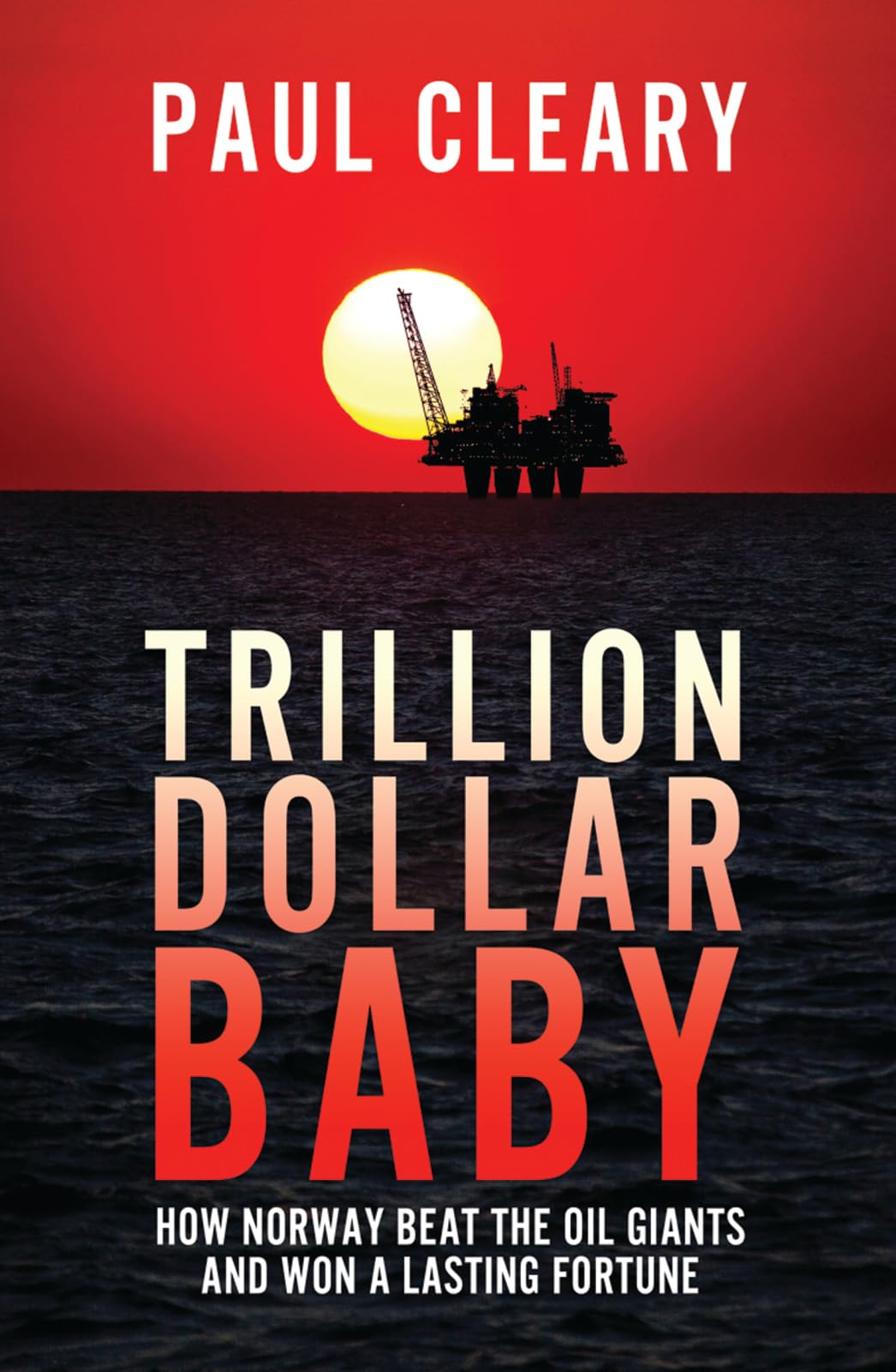 Trillion Dollar Baby: How Norway Beat The Oil Giants And Won A Lasting Fortune