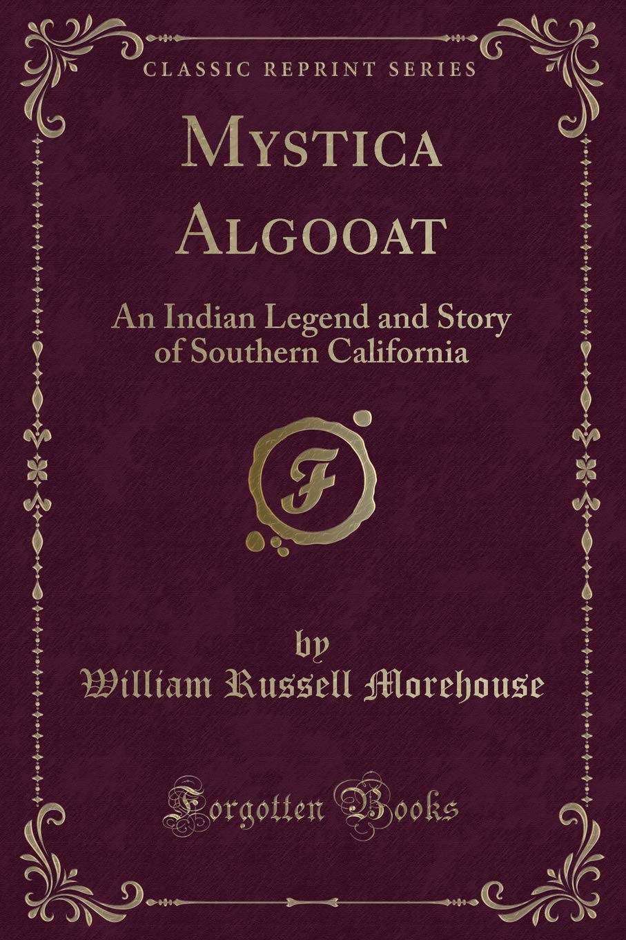 Mystica Algooat: An Indian Legend and Story of Southern California (Classic Reprint)