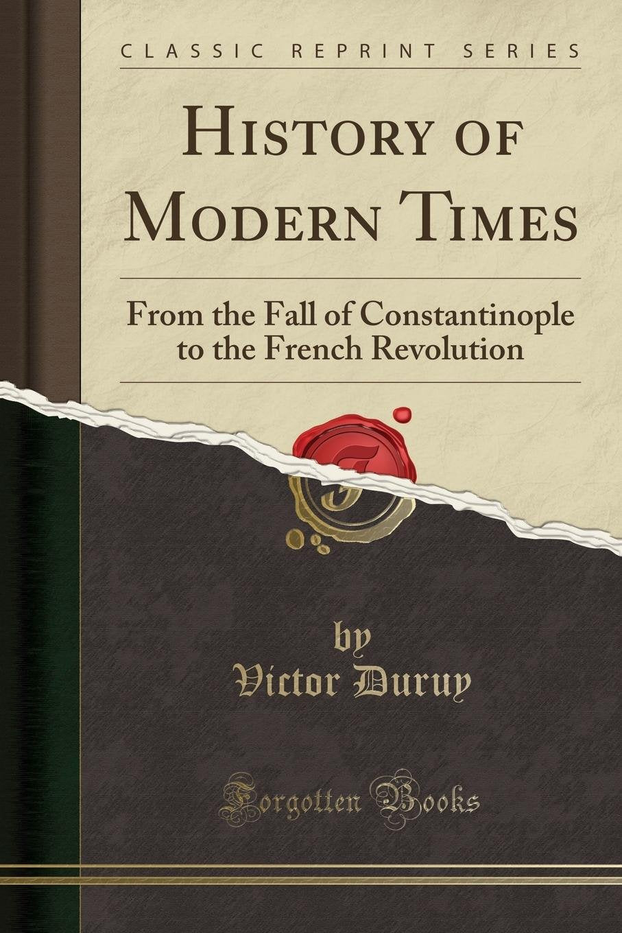 History Of Modern Times: From The Fall Of Constantinople To The French Revolution (Classic Reprint)