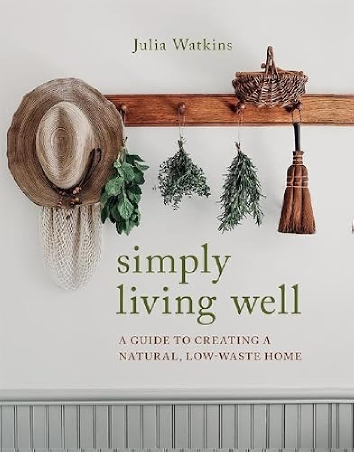 Simply Living Well: A Guide To Creating A Natural, LowWaste Home