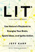 LIT: Life Ignition Tools: Use Natures Playbook to Energize Your Brain, Spark Ideas, and Ignite Action