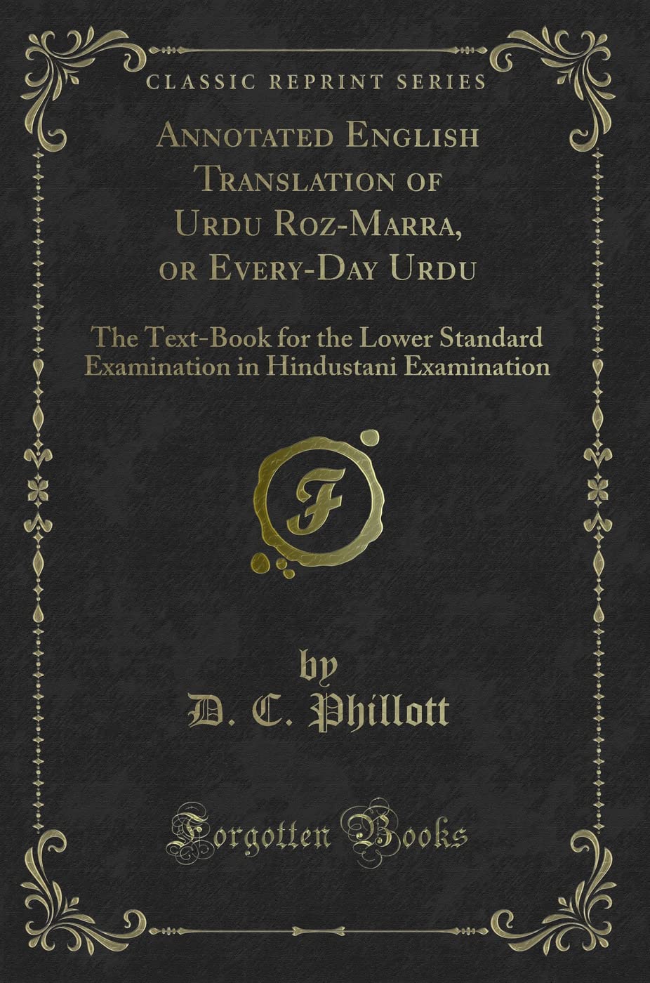 Annotated English Translation of Urdu RozMarra, or EveryDay Urdu: The TextBook for the Lower Standard Examination in Hindusta