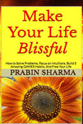 Make Your Life Blissful : How to Solve Problems, Focus on Intuitions, Build 5 Amazing GAMES Habits, and Free Your Life