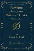 Playtime Games for Boys and Girls: Told in Story Form (Classic Reprint)