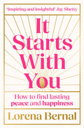 It Starts With You: How To Find Lasting Peace And Happiness