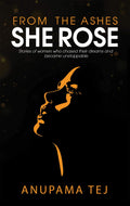 From The Ashes She Rose: Stories Of Women Who Chased Their Dreams And Became Unstoppable