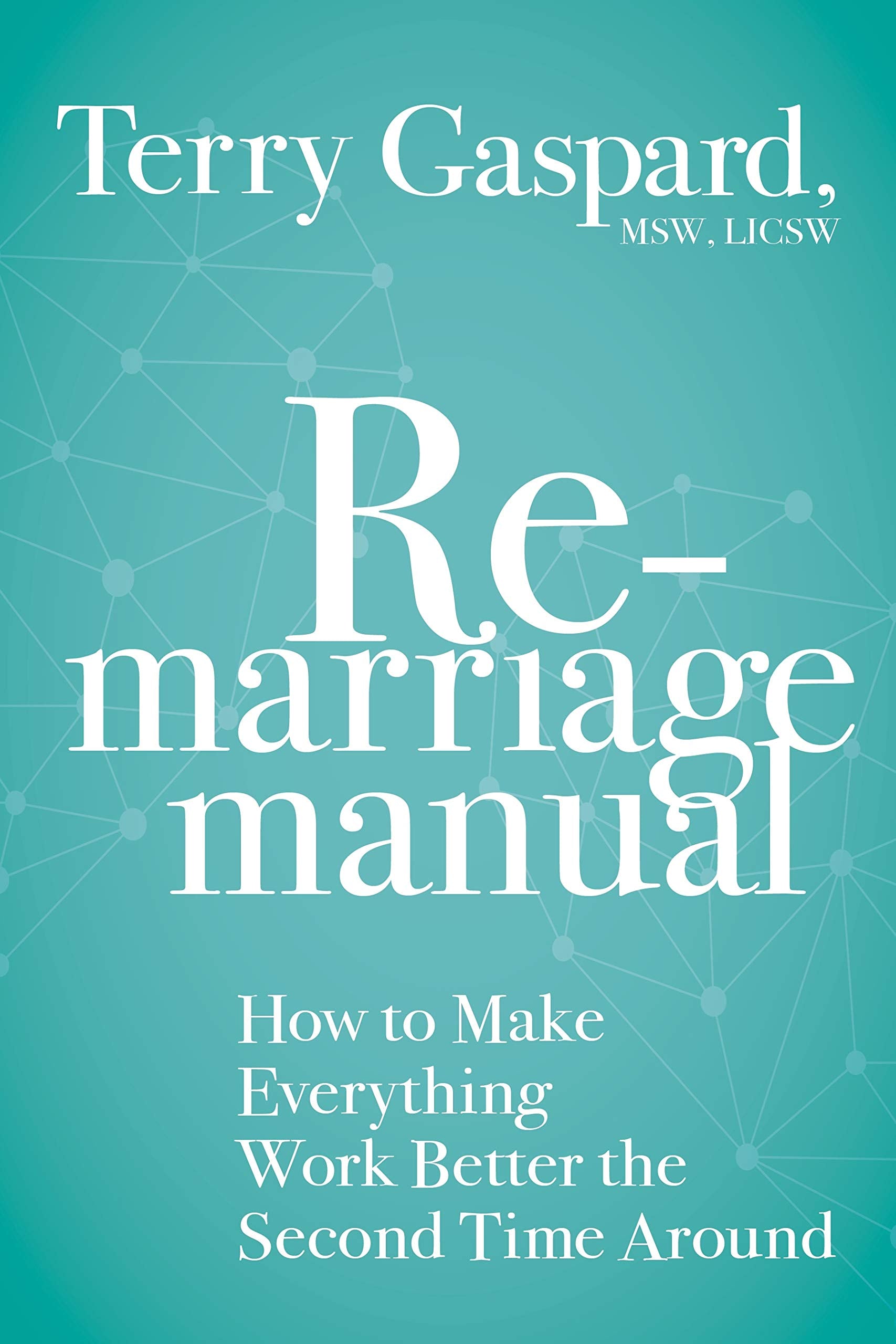 The Remarriage Manual: How to Make Everything Work Better the Second Time Around