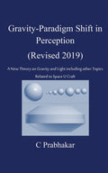 GravityParadigm Shift In Perception(Revised 2019) : A New Theory On Gravity And Light Including Other Topics Related To Space U
