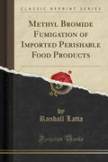 Methyl Bromide Fumigation of Imported Perishable Food Products (Classic Reprint)