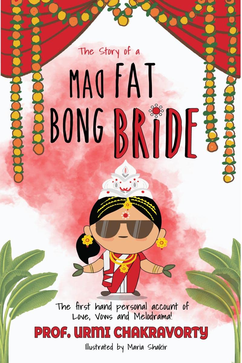 The Story Of A Mad Fat Bong Bride : The First Hand Personal Account Of Love, Vows And Melodrama !