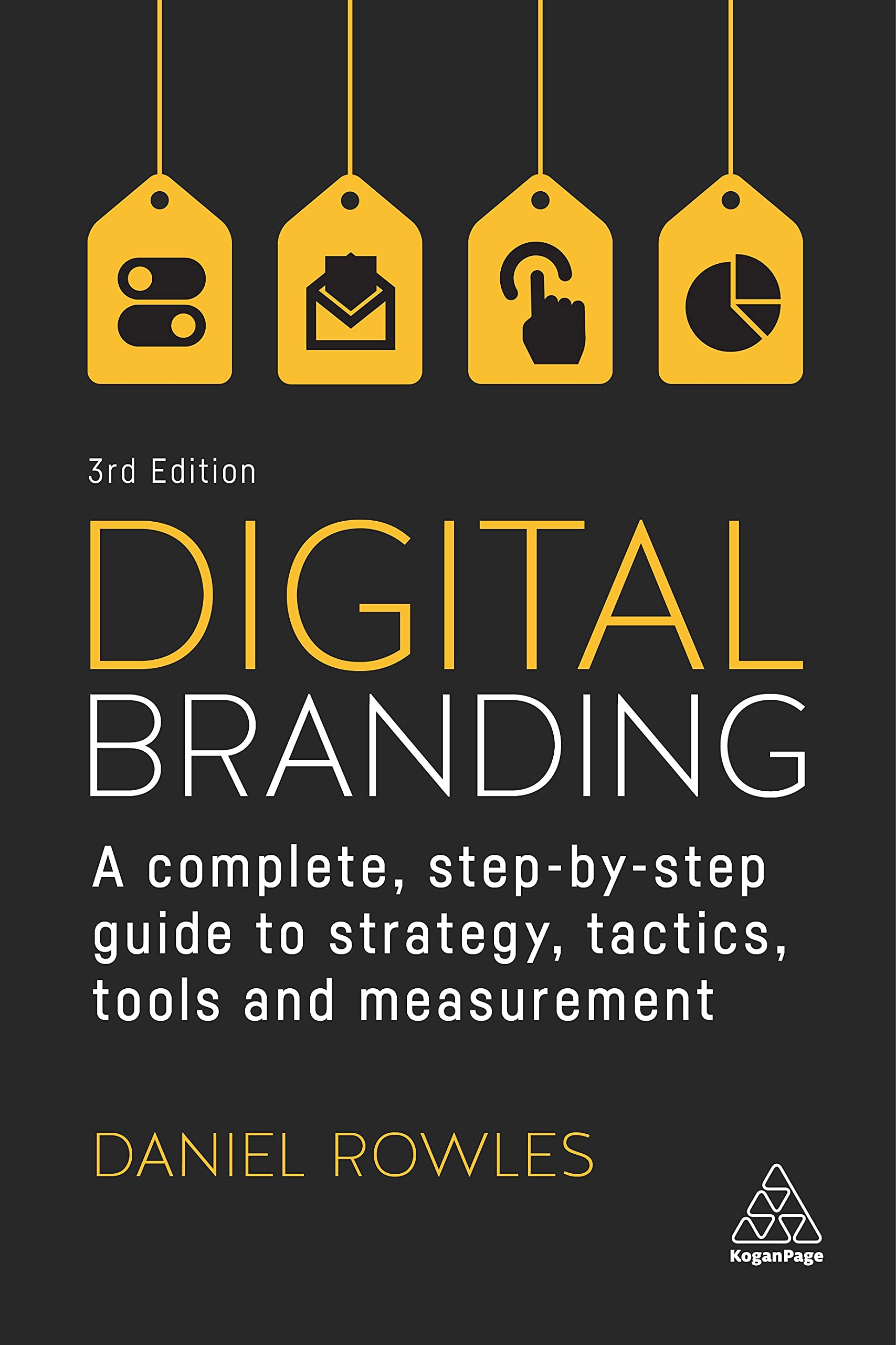Digital Branding: A Complete StepbyStep Guide to Strategy, Tactics, Tools and Measurement