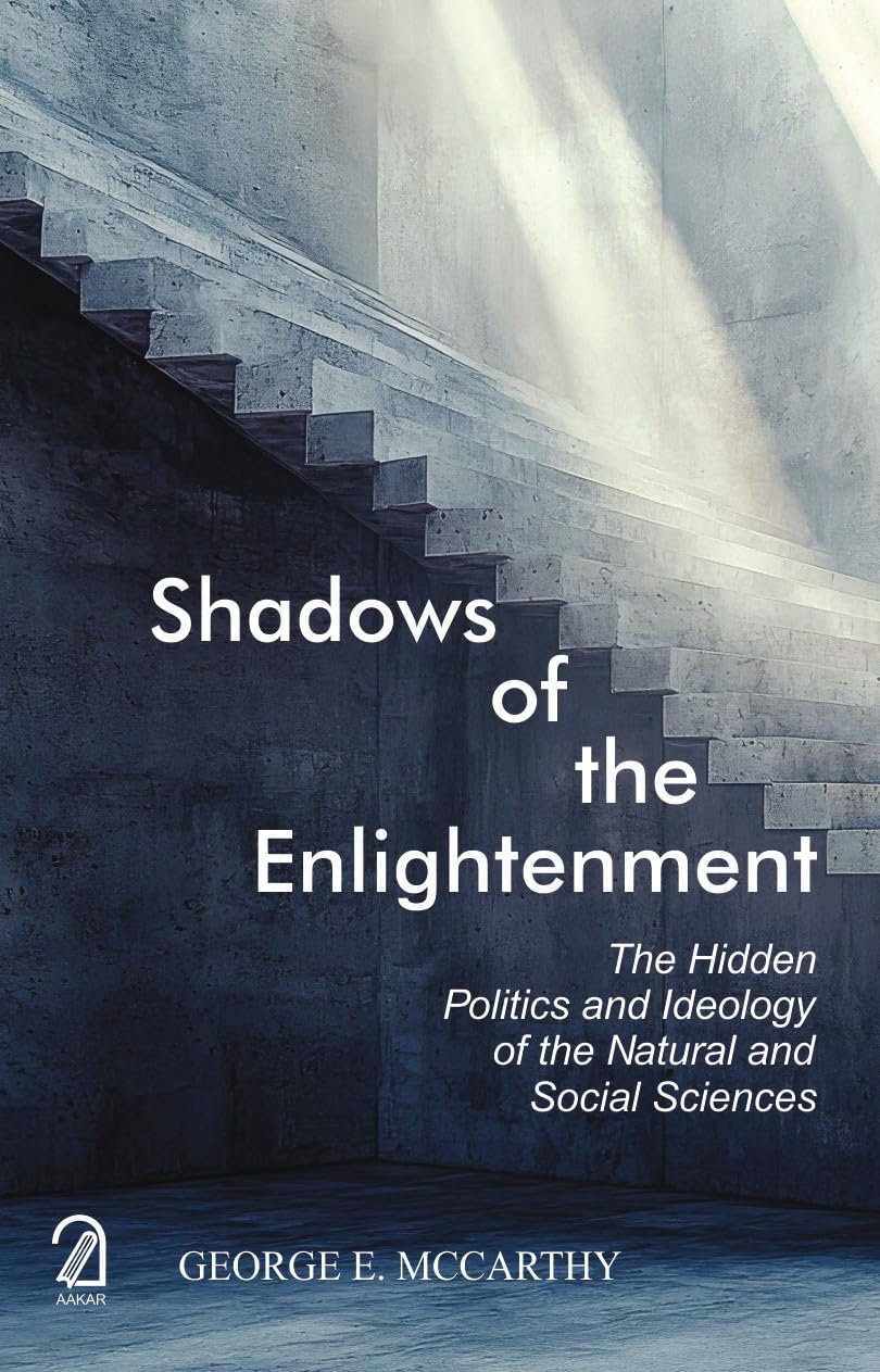 Shadows Of Enlightenment: The Hidden Politics And Ideology Of The Natural And Social Sciences