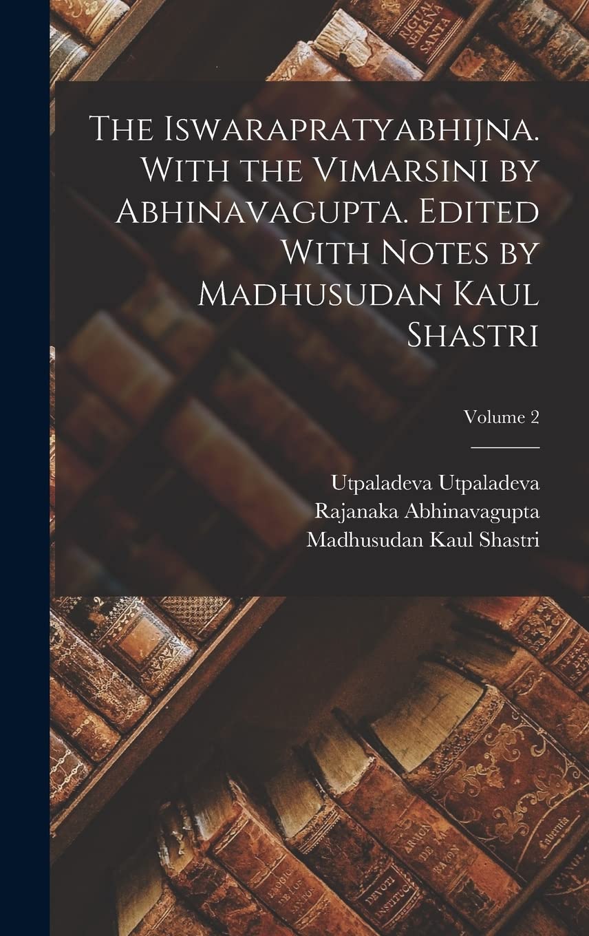 The Iswarapratyabhijna. With The Vimarsini By Abhinavagupta. Edited With Notes By Madhusudan Kaul Shastri; Volume 2