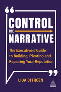 Control the Narrative: The Executives Guide to Building, Pivoting and Repairing Your Reputation