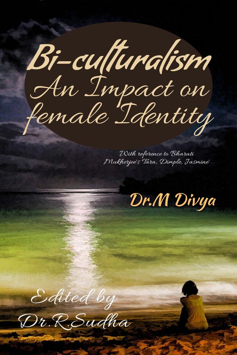 Biculturalism: An Impact on Female Identity : With reference to Bharati Mukherjees Tara, Dimple, Jasmine