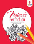 Natures Perfection : Adult Coloring Book Roses Edition