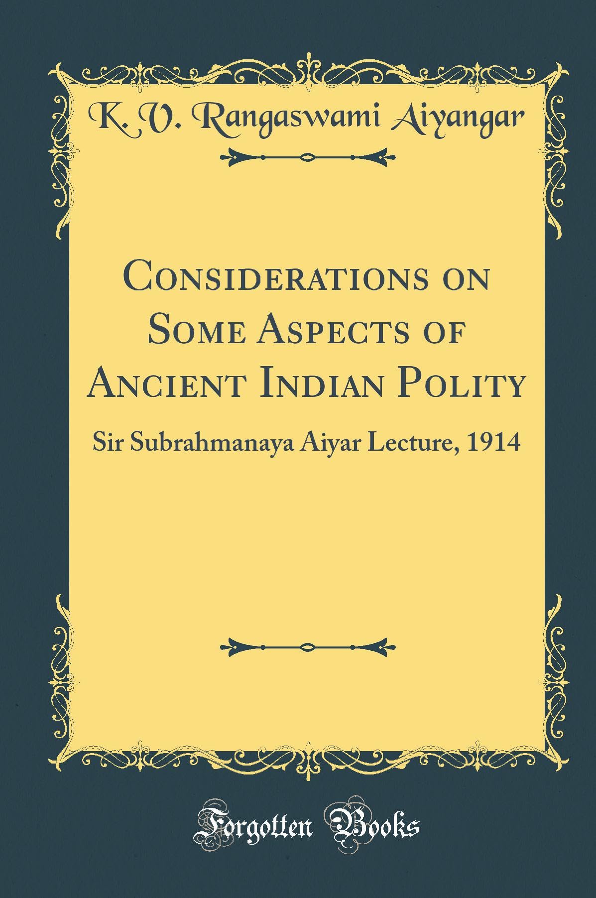 Considerations on Some Aspects of Ancient Indian Polity: Sir Subrahmanaya Aiyar Lecture, 1914 (Classic Reprint)