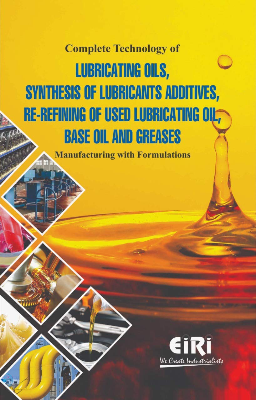 Complete Technology Of Lubricating Oils Synthesis Of Lubricants Additives Re Refining Of Used Lubricating Oil Base Oil And Greas