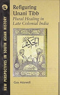 REFIGURING UNANI TIBB: PLURAL HEALING IN ...