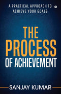 The Process Of Achievement : A Practical Approach To Achieve Your Goals