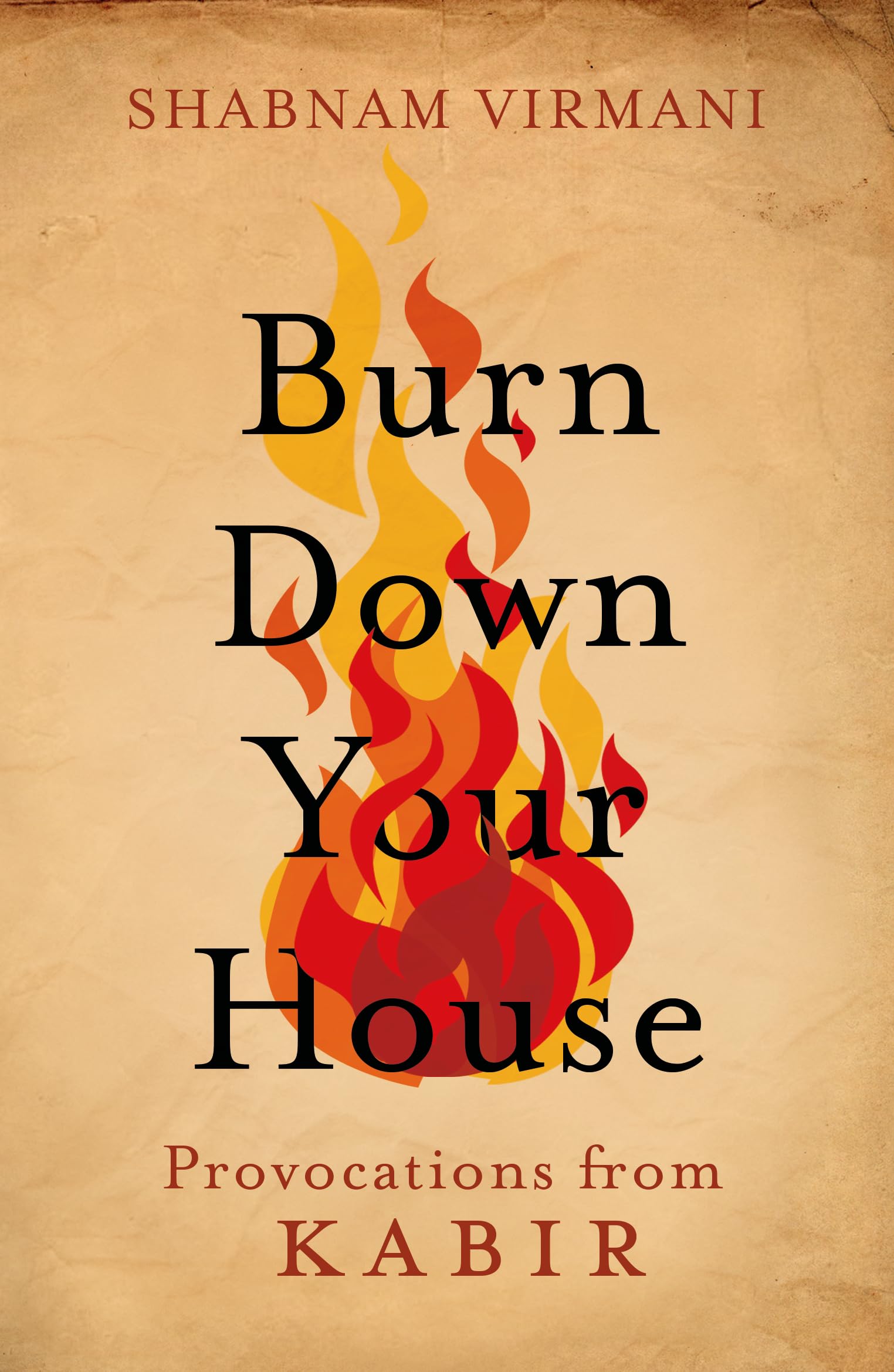 Burn Down Your House : Provocations From Kabir