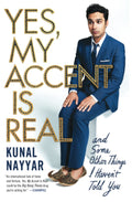 Yes, My Accent Is Real: And Some Other Things I Havent Told You