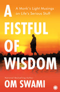 A Fistful of Wisdom: A Monks Light Musings on Lifes Serious Stuff
