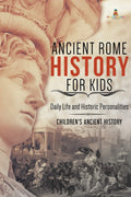 Ancient Rome History for Kids: Daily Life and Historic Personalities Childrens Ancient History