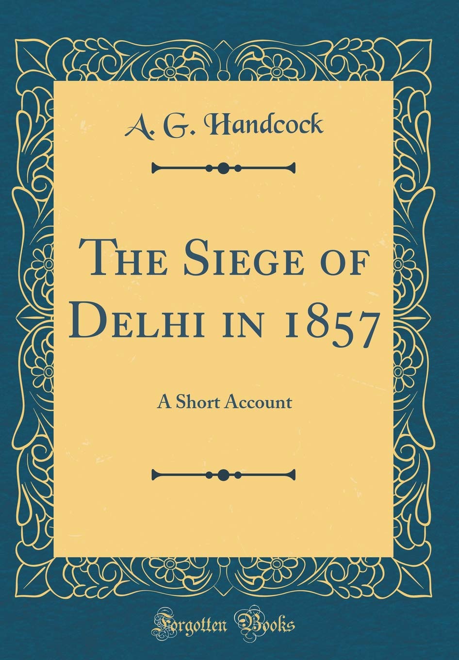 The Siege of Delhi in 1857: A Short Account (Classic Reprint)